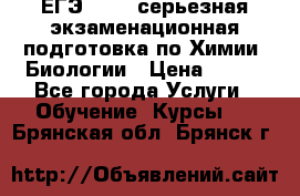 ЕГЭ-2022: серьезная экзаменационная подготовка по Химии, Биологии › Цена ­ 300 - Все города Услуги » Обучение. Курсы   . Брянская обл.,Брянск г.